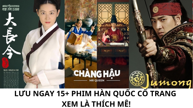 Lưu ngay 15+ phim Hàn Quốc cổ trang xem là thích mê!