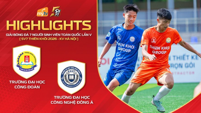 ĐH Công đoàn vs ĐH Công nghệ Đông Á - Giải bóng đá SV7 Thiên Khôi Cup 2026 KV Hà Nội