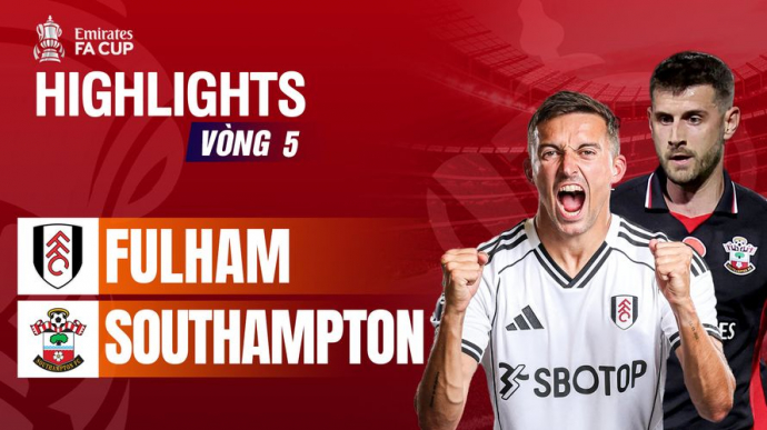Fulham vs Southampton vòng 5 FA Cup 2025/26