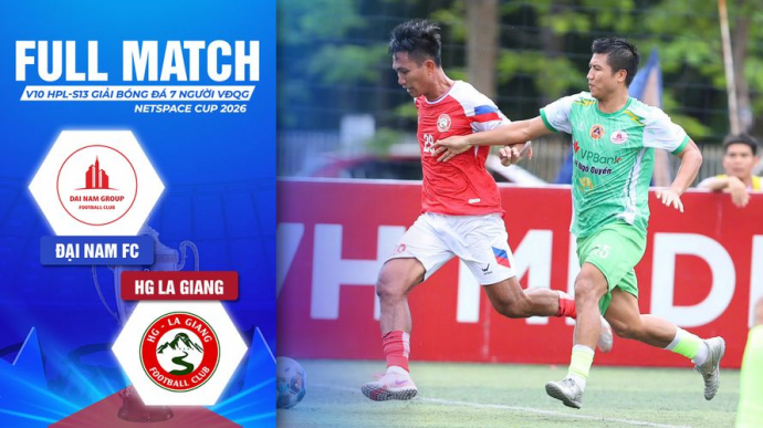 Đại Nam FC vs HG La Giang Vòng 10 HPL-S13 Giải Bóng đá 7 người VĐQG 2026 VPL-S7
