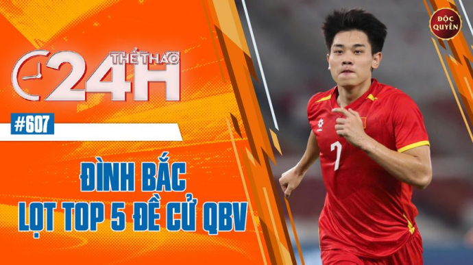 Số 627: Đình Bắc Lọt Top 5 Đề Cử Quả Bóng Vàng - Thể thao 24h