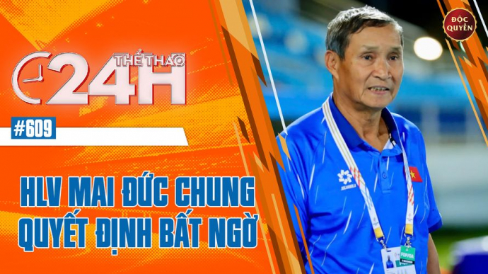 Số 629: HLV Mai Đức Chung Quyết Định Bất Ngờ - Thể thao 24h