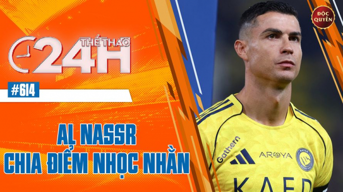 Số 614: AL Nassr Chia Điểm Nhọc Nhằn - Thể thao 24h