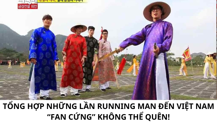 Tổng hợp những lần Running Man đến Việt Nam “fan cứng” không thể quên!